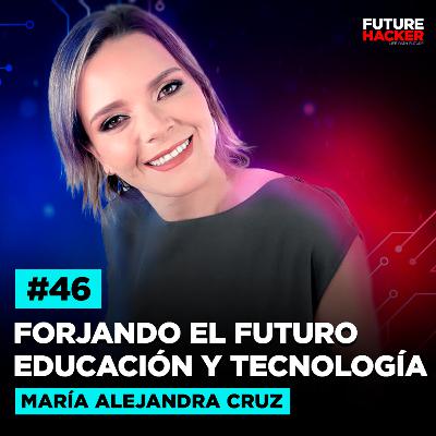 #46 - Forjando el Futuro: Educación y Tecnología (María Alejandra Cruz)