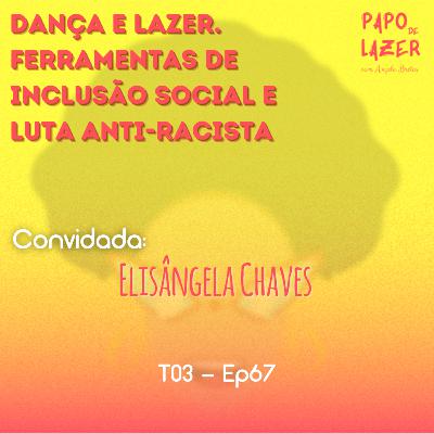 T03 Ep67 - Dança e lazer, ferramentas de inclusão social e luta anti-racista com Elisângela Chaves | Papo de Lazer com Angela Brêtas