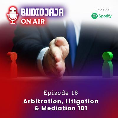 Episode 16 - Arbitration, Litigation & Mediation 101