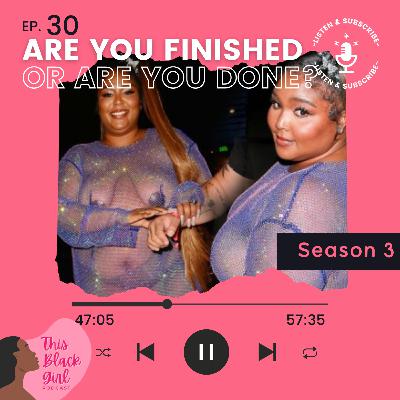 Season 3 - E:30 - Are you Finished, or Are You Done? Season 3 - E:30 - Are you Finished, or Are You Done?