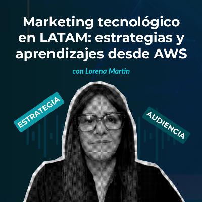 Episodio 141 - Marketing tecnológico en LATAM: estrategias y aprendizajes desde AWS