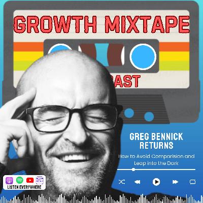 Greg Bennick Returns: How to Avoid Comparison and Leap into the Dark | Chasing Curiosity and Sharing Boundless Insights from Ideas that Matter