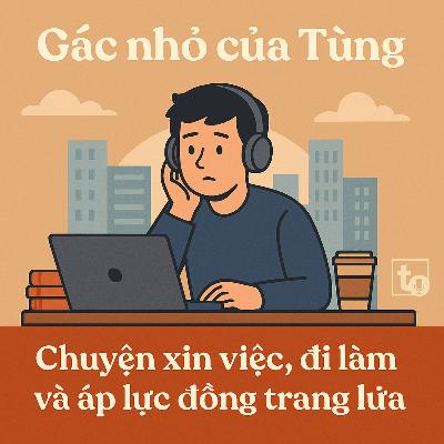 #11: Chuyện xin việc, chuyện đi làm và áp lực đồng trang lứa