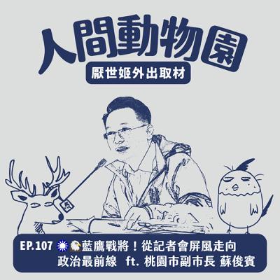 S3 EP.107 🦅藍鷹戰將！從記者會屏風走向政治最前線  ft. 桃園市副市長 蘇俊賓