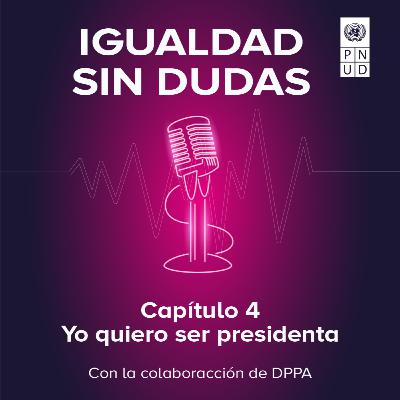 Capítulo 4: Yo quiero ser presidenta