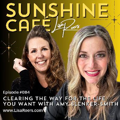 #084: Clearing the Way for the Life You Want with Amy Slenker-Smith