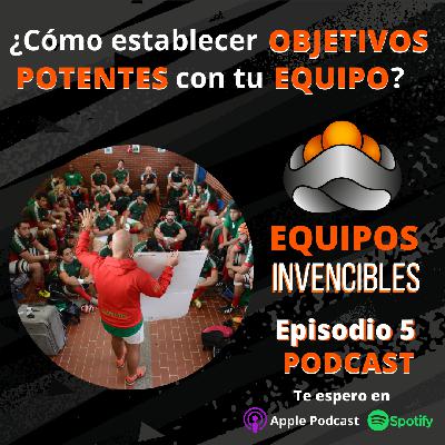 Episodio#5 - Cómo establecer objetivos potentes para tu EQUIPO