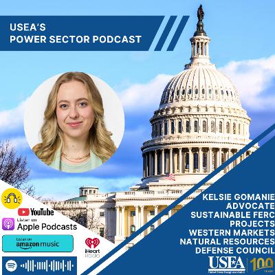USEA Power Sector Podcast Episode 184: NRDC Sustainable FERC Project’s Western Markets Advocate Kelsie Gomanie USEA Power Sector Podcast Episode 184: NRDC Sustainable FERC Project’s Western Markets Advocate Kelsie Gomanie