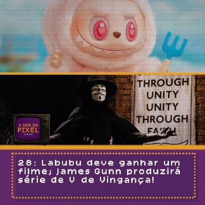28: Labubu deve ganhar um filme; James Gunn produzirá série de V de Vingança! 28: Labubu deve ganhar um filme; James Gunn produzirá série de V de Vingança!