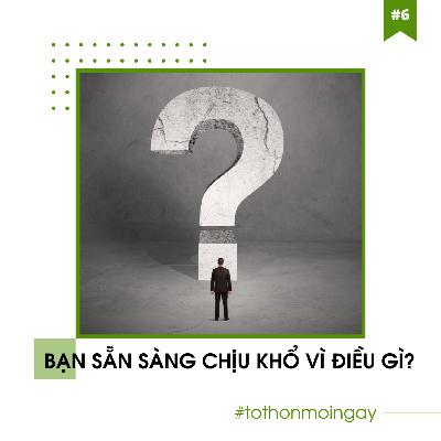 #06 Bạn Sẵn Sàng Chịu Khổ Vì Điều Gì?