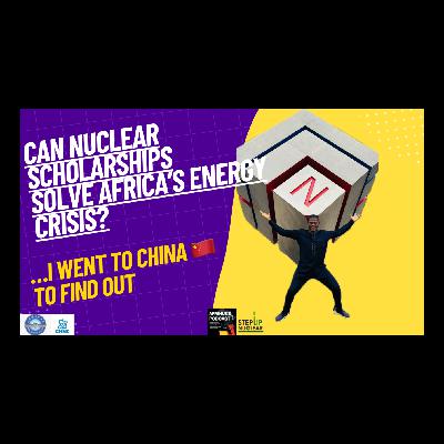 Can Nuclear Scholarships Solve Africa’s Energy Crisis? I Went to China to Find Out