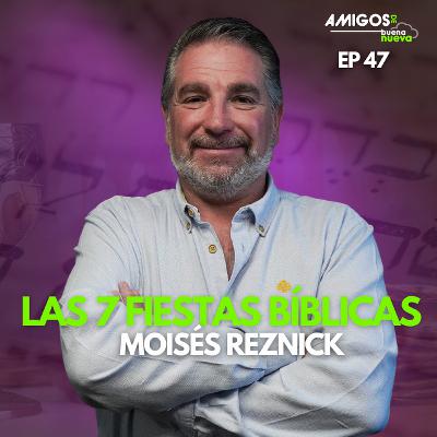 Amigos de Buena Nueva Ep 47 "Las 7 fiestas BÍBLICAS" con Moisés Reznick