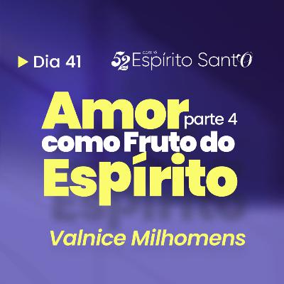 AMOR COMO FRUTO DO ESPÍRITO - Parte 4 | EP 41