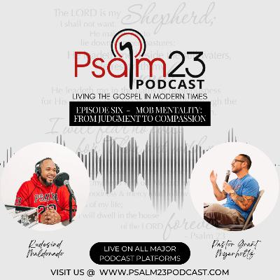 Psalm 23 Podcast: Episode Six - Mob Mentality: From Judgment to Compassion