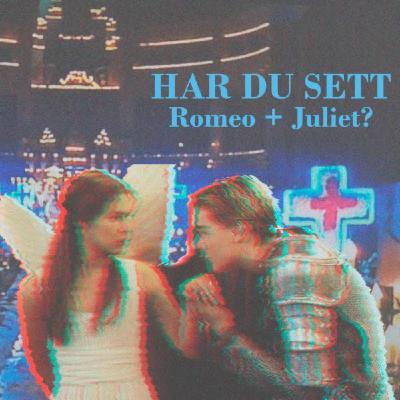 Har du sett Romeo + Juliet? Har du sett Romeo + Juliet?