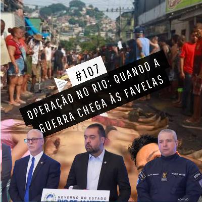 #107 - OPERAÇÃO NO RIO DE JANEIRO. QUANDO A GUERRA CHEGA AS FAVELAS