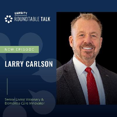 EP 11 / Larry Carlson / Senior Living Innovator and Dementia Care Visionary
