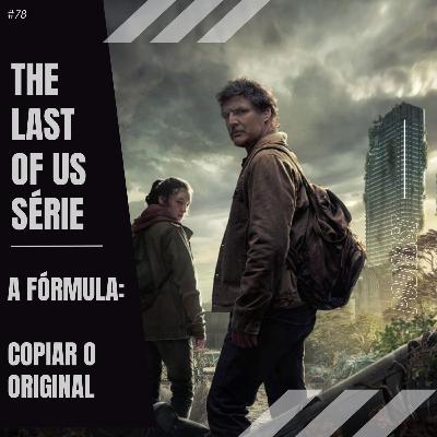 #78 The Last Of Us Série - A Fórmula: Copiar o Original #78 The Last Of Us Série - A Fórmula: Copiar o Original
