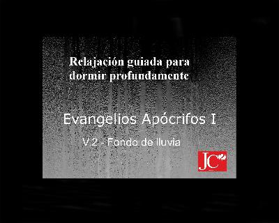 Dormir con EVANGELIOS APÓCRIFOS I. Relajación guiada para conciliar el sueño profundo. Fondo de lluvia Dormir con EVANGELIOS APÓCRIFOS I. Relajación guiada para conciliar el sueño profundo. Fondo de lluvia