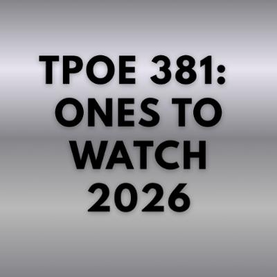 TPOE 381: Ones to Watch 2026 TPOE 381: Ones to Watch 2026