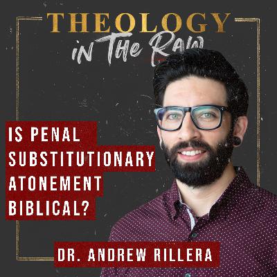 Is Penal Substitutionary Atonement Biblical? Dr. Andrew Rillera
