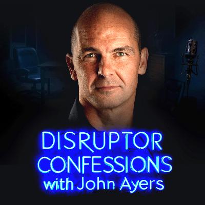 Welcome to DISRUPTOR CONFESSIONS with John Ayers