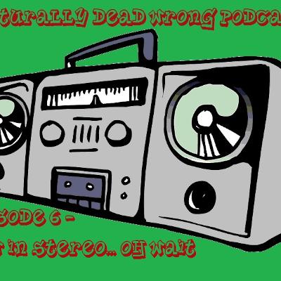 Episode 6 - Now In Stereo... Oh Wait :-( Episode 6 - Now In Stereo... Oh Wait :-(