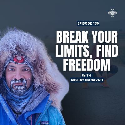 Ep. 130 - "Akshay Nanavati on Breaking Limits, Building Resilience, and Living Your Dharma "