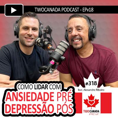 CANADÁ, o SOFRIMENTO continua? Como lidar com ANSIEDADE e DEPRESSÃO no Plano? PodCast #318