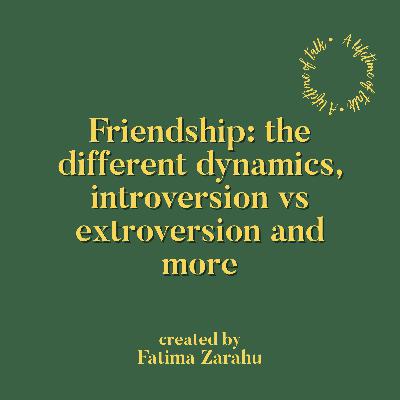 Friendship: the different dynamics, introversion vs extroversion and more
