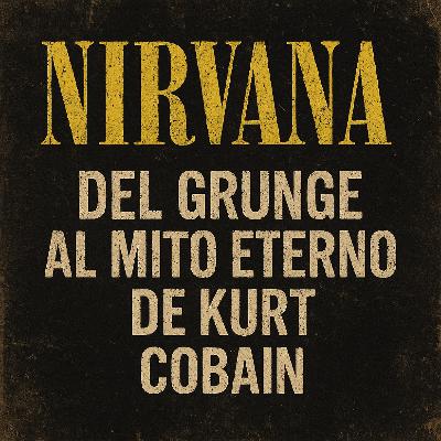 Nirvana: del grunge al mito eterno de Kurt Cobain