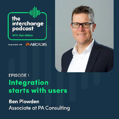 Integration starts with users, Ben Plowden, PA Consulting