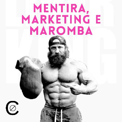 Mentira, Marketing e Maromba