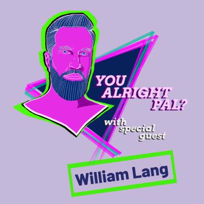 You alright pal? With William Lang