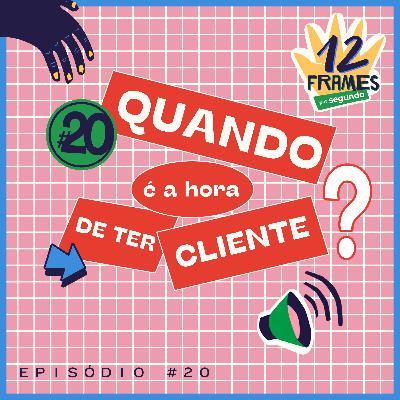 #20 | A hora certa de captar clientes