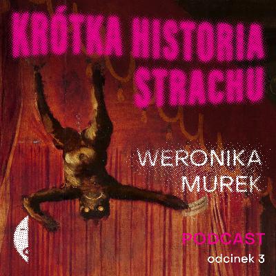 #3/4 KRÓTKA HISTORIA STRACHU Weronika Murek [minipodcast]