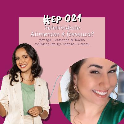 021. Seletividade Alimentar é frescura? | feat. Sabrina Fontanesi 021. Seletividade Alimentar é frescura? | feat. Sabrina Fontanesi