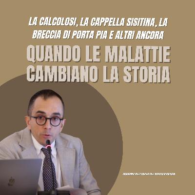La calcolosi, la Cappella Sistina, la breccia di Porta Pia e altri ancora - Quando le malattie cambiano la Storia | Ep. 3 di 4 #042