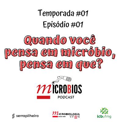 Ep.#01 - Quando você pensa em micróbio, pensa em que?