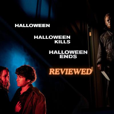 Halloween, Halloween Kills, & Halloween Ends Reviewed Halloween, Halloween Kills, & Halloween Ends Reviewed