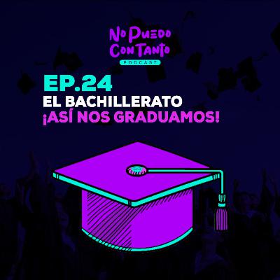 Ep. 24 - El bachillerato ¡así nos graduamos!