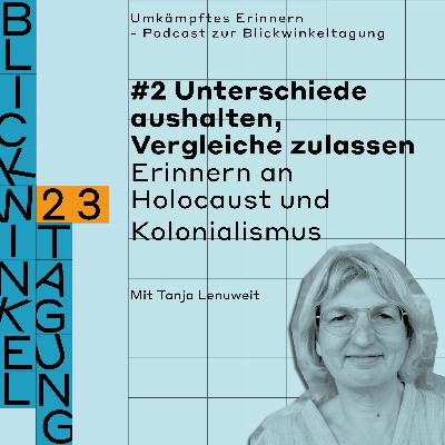 Umkämpftes Erinnern - Podcast zur Blickwinkeltagung: #2 Unterschiede aushalten, Vergleiche zulassen: Erinnern an Holocaust und Kolonialismus Umkämpftes Erinnern - Podcast zur Blickwinkeltagung: #2 Unterschiede aushalten, Vergleiche zulassen: Erinnern an Holocaust und Kolonialismus