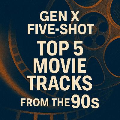Gen X Five-Shot Episode 3: Top 5 Movie Tracks from the 90s