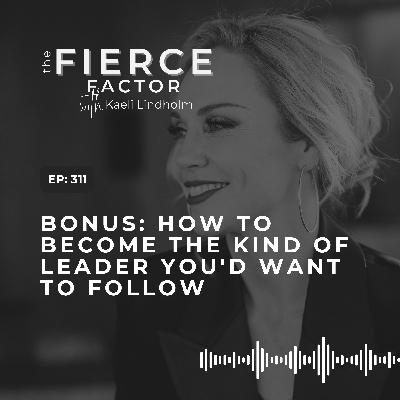 Episode 311: Bonus: How to Become the Kind of Leader You'd Want to Follow