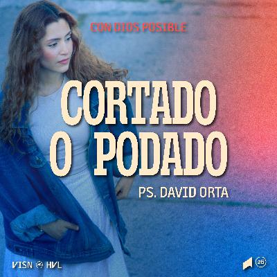 Podado o Cortado - Ps. David Orta | Havalia México Podado o Cortado - Ps. David Orta | Havalia México