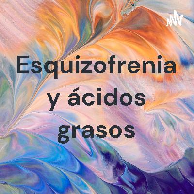 Papel de los ácidos grasos en la etiopatogenia y tratamiento de la esquizofrenia.