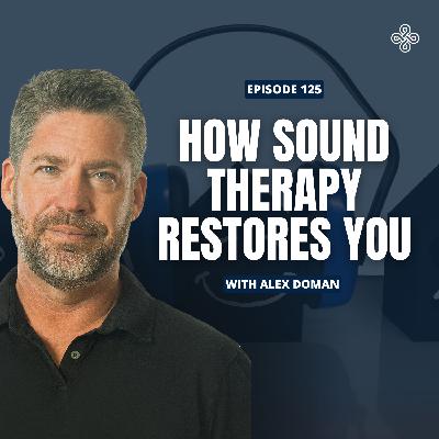 Ep. 125 - Sound Sensitivity, Burnout & Brain Fog? Reset Your Nervous System with Alex Doman