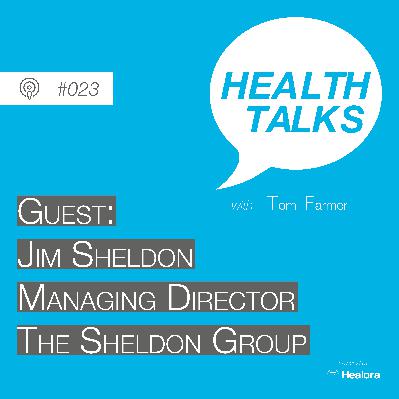 #023: Guest: Jim Sheldon, Managing Director Of The Sheldon Group