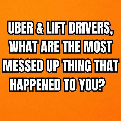 Uber & Lift drivers, What Are The Most Messed Up Thing That Happened To You?