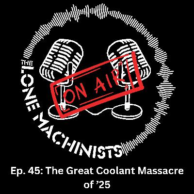 Ep. 45: The Great Coolant Massacre of '25
